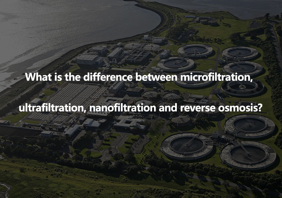 What is the difference between microfiltration, ultrafiltration, nanofiltration and reverse osmosis?