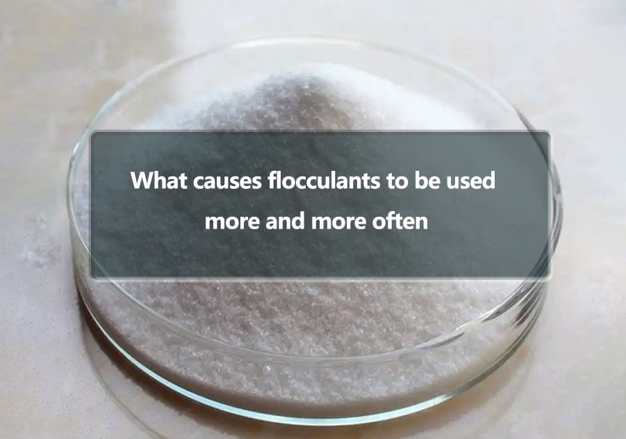 What causes flocculants to be used more and more often